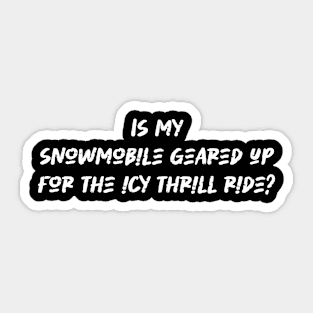 Is my snowmobile geared up for the icy thrill ride - Snowmobiling Lover Sticker